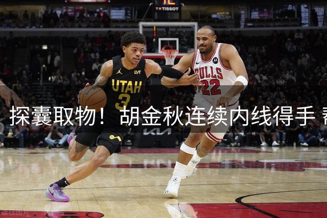 探囊取物！胡金秋连续内线得手 帮助球队紧咬比分