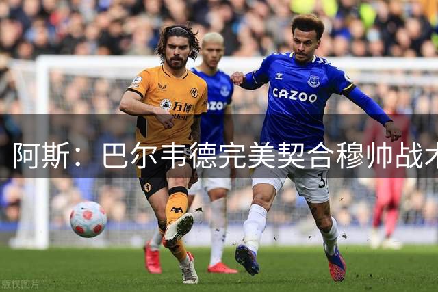阿斯：巴尔韦德完美契合穆帅战术需求，他将成为皇马中场核心